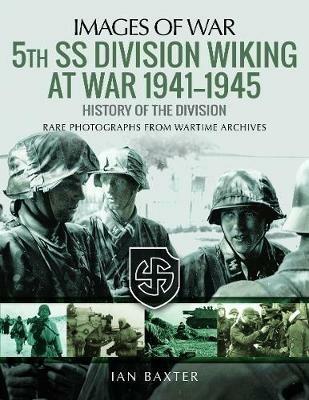 5th SS Division Wiking at War 1941-1945: History of the Division: Rare Photographs from Wartime Archives - Ian Baxter - cover