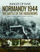 Normandy 1944: The Battle of the Hedgerows: Rare Photographs from Wartime Archives - Simon Forty - cover