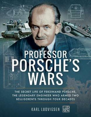 Professor Porsche's Wars: The Secret Life of Ferdinand Porsche, the Legendary Engineer Who Armed Two Belligerents Through Four Decades - Karl Ludvigsen - cover