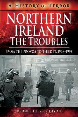 Northern Ireland: The Troubles: From The Provos to The Det, 1968-1998 - Kenneth Lesley-Dixon - cover