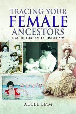 Tracing Your Female Ancestors: A Guide for Family Historians - Adele Emm - cover