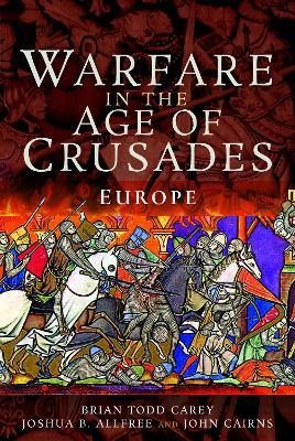Warfare in the Age of Crusades: Europe - Brian Todd Carey,Joshua B Allfree - cover