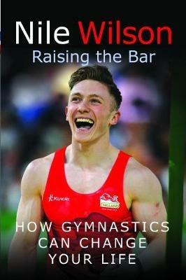 Raising the Bar: How Gymnastics Can Change Your Life - Nile Wilson - cover