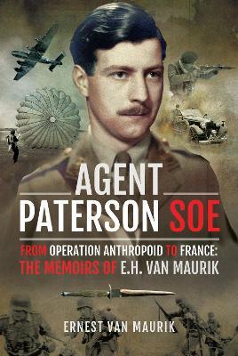 Agent Paterson SOE: From Operation Anthropoid to France: The Memoirs of E.H. van Maurik - Ernest van Maurik - cover