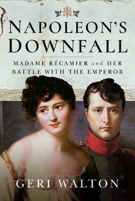 Napoleon's Downfall: Madame Recamier and Her Battle with the Emperor - Geri Walton - cover