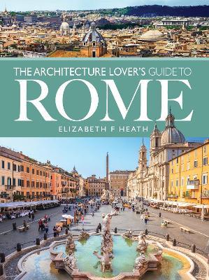 The Architecture Lover's Guide to Rome - Elizabeth F Heath - cover