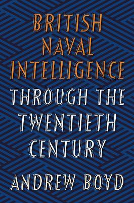 British Naval Intelligence through the Twentieth Century - Andrew Boyd - cover