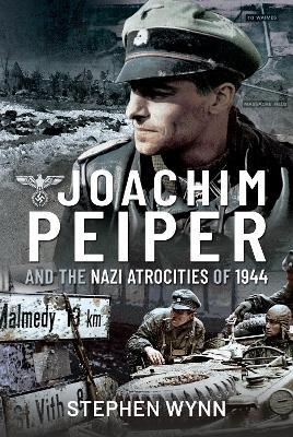 Joachim Peiper and the Nazi Atrocities of 1944 - Stephen Wynn - cover