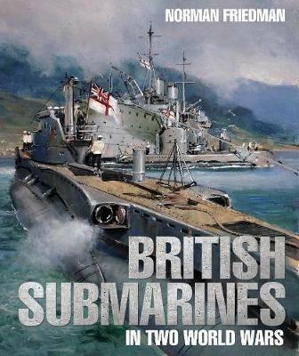 British Submarines in Two World Wars - Norman Friedman - cover