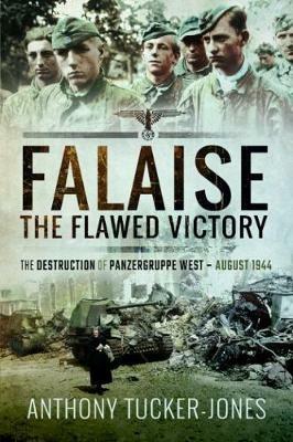 Falaise: The Flawed Victory: The Destruction of Panzergruppe West, August 1944 - Anthony Tucker-Jones - cover