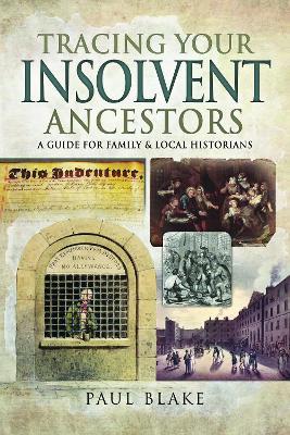 Tracing Your Insolvent Ancestors: A Guide for Family Historians - Paul Blake - cover