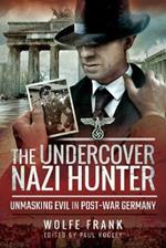 The Undercover Nazi Hunter: Unmasking Evil in Post-War Germany