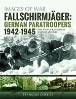 Fallschirmjager: German Paratroopers - 1942-1945: Rare Photographs from Wartime Archives