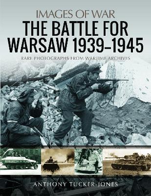 The Battle for Warsaw, 1939-1945: Rare Photographs from Wartime Archives - Anthony Tucker-Jones - cover