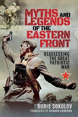 Myths and Legends of the Eastern Front: Reassessing the Great Patriotic War - Boris Sokolov - cover