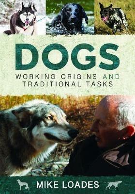 Dogs: Working Origins and Traditional Tasks - Mike Loades - cover