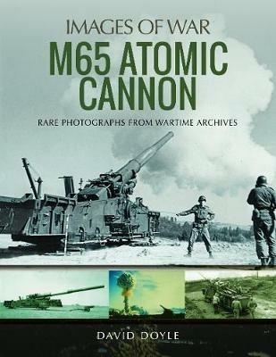 M65 Atomic Cannon: Rare Photographs from Wartime Archives - David Doyle - cover