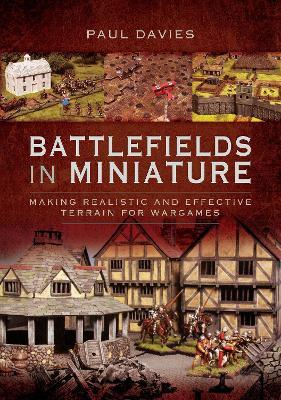 Battlefields in Miniature: Making Realistic and Effective Terrain for Wargames - Davies, Paul - cover