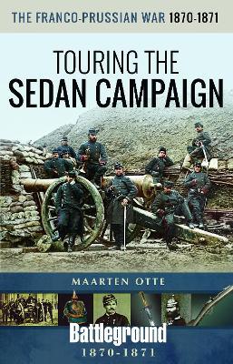 The Franco-Prussian War, 1870-1871: Touring the Sedan Campaign - Maarten Otte - cover