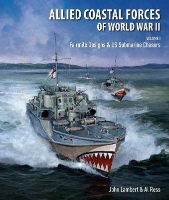 Allied Coastal Forces of World War II: Volume I: Fairmile Designs & US Submarine Chasers - Lambert, John,Ross, Al - cover