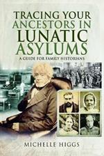 Tracing Your Ancestors in Lunatic Asylums: A Guide for Family Historians