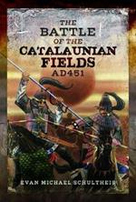The Battle of the Catalaunian Fields AD451: Flavius Aetius, Attila the Hun and the Transformation of Gaul