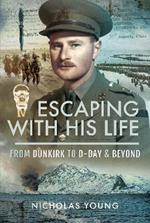 Escaping with His Life: From Dunkirk to Germany via Norway, North Africa and Italian POW Camps