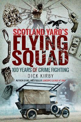 Scotland Yard's Flying Squad: 100 Years of Crime Fighting - Dick Kirby - cover