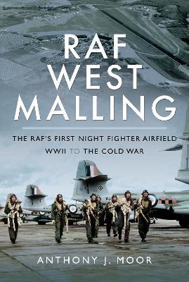 RAF West Malling: The RAF's First Night Fighter Airfield - WWII to the Cold War - Anthony J. Moor - cover