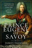 Prince Eugene of Savoy: A Genius for War Against Louis XIV and the Ottoman Empire - James Falkner - cover