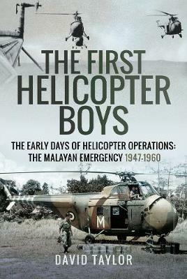 The First Helicopter Boys: The Early Days of Helicopter Operations - The Malayan Emergency, 1947-1960 - David Taylor - cover