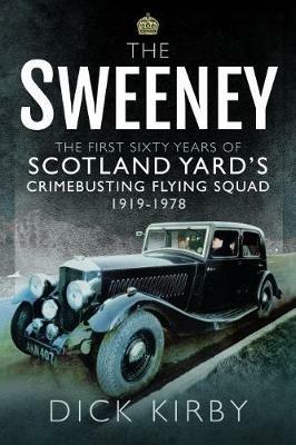 The Sweeney: The First Sixty Years of Scotland Yard's Crimebusting: Flying Squad, 1919-1978 - Dick Kirby - cover