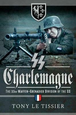SS Charlemagne: The 33rd Waffen-Grenadier Division of the SS - Tony Le Tissier - cover