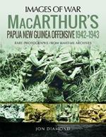 MacArthur's Papua New Guinea Offensive, 1942-1943: Rare Photographs from Wartime Archives