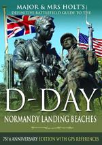 Major & Mrs Holt's Definitive Battlefield Guide to the D-Day Normandy Landing Beaches: 75th Anniversary Edition with GPS References