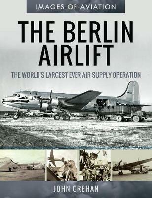 The Berlin Airlift: The World's Largest Ever Air Supply Operation - John Grehan - cover