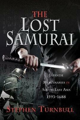The Lost Samurai: Japanese Mercenaries in South East Asia, 1593-1688 - Stephen Turnbull - cover