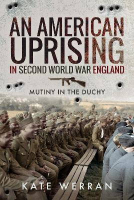An American Uprising in Second World War England: Mutiny in the Duchy - Kate Werran - cover