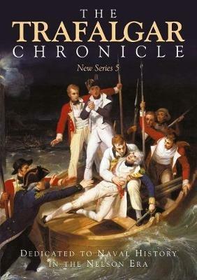 The Trafalgar Chronicle: Dedicated to Naval History in the Nelson Era: New Series 5 - Sean Heuvel,Judith Pearson, John Rodgaard - cover