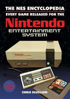 The NES Encyclopedia: Every Game Released for the Nintendo Entertainment System - Chris Scullion - cover