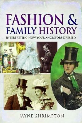Fashion and Family History: Interpreting How Your Ancestors Dressed - Jayne Shrimpton - cover
