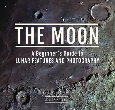 The Moon: A Beginner's Guide to Lunar Features and Photography - James Harrop - cover
