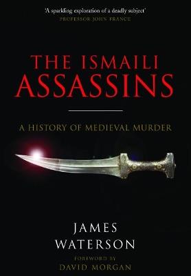 The Ismaili Assassins: A History of Medieval Murder - James Waterson - cover