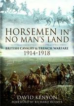 Horsemen in No Man's Land: British Cavalry and Trench Warfare, 1914-1918
