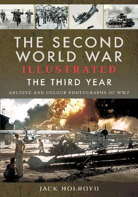 The Second World War Illustrated: The Third Year - Archive and Colour Photographs of WW2 - Jack Holroyd - cover