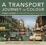 A Transport Journey in Colour: Street Scenes of the British Isles 1949 - 1969