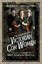 The Adventures of a Victorian Con Woman: The Life and Crimes of Mrs Gordon Baillie