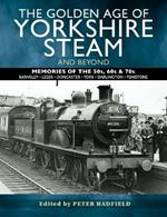 The Golden Age of Yorkshire Steam and Beyond: Memories of the 50s, 60s & 70s