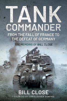 Tank Commander: From the Fall of France to the Defeat of Germany - The Memoirs of Bill Close - Bill Close - cover
