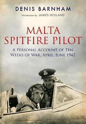Malta Spitfire Pilot: A Personal Account of Ten Weeks of War, April-?June 1942 - Denis Barnham - cover